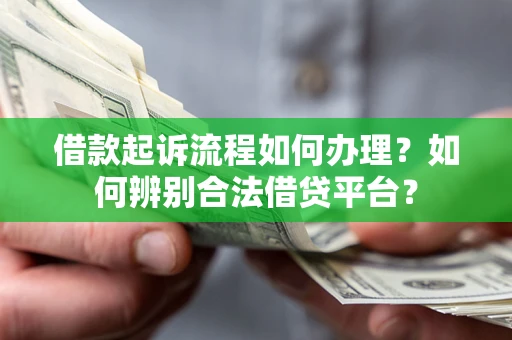 北京借款起诉流程如何办理？如何辨别合法借贷平台？