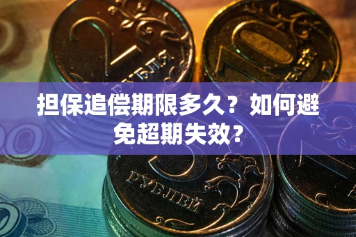 北京担保追偿期限多久?如何避免超期失效? 北京担保追偿期限多久?如何避免超期失效?