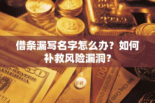 北京借条漏写名字怎么办？如何补救风险漏洞？