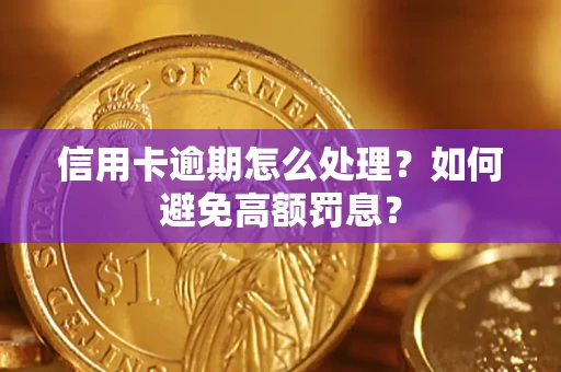北京信用卡逾期怎么处理？如何避免高额罚息？