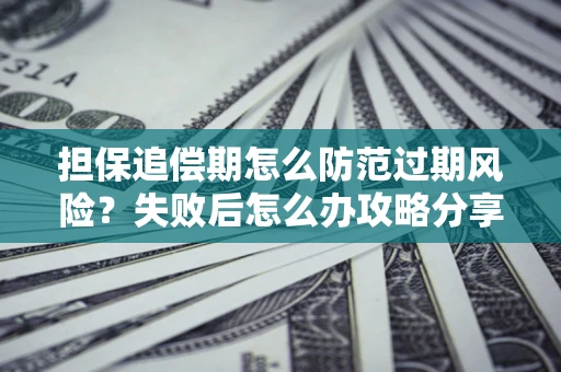 北京担保追偿期怎么防范过期风险？失败后怎么办攻略分享