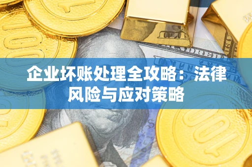 北京企业坏账处理全攻略：法律风险与应对策略