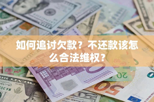 北京如何追讨欠款？不还款该怎么合法维权？