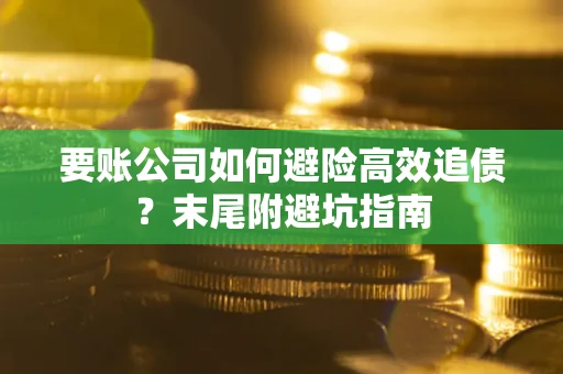 北京要账公司如何避险高效追债？末尾附避坑指南