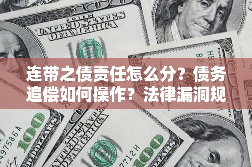 北京连带之债责任怎么分？债务追偿如何操作？法律漏洞规避指南