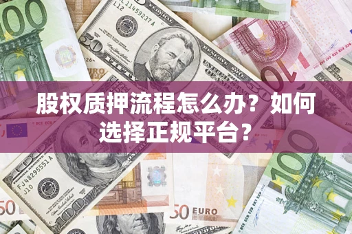 北京股权质押流程怎么办？如何选择正规平台？