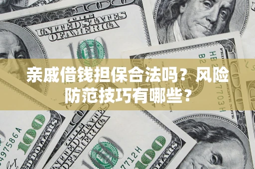 北京亲戚借钱担保合法吗？风险防范技巧有哪些？