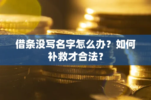 北京借条没写名字怎么办？如何补救才合法？