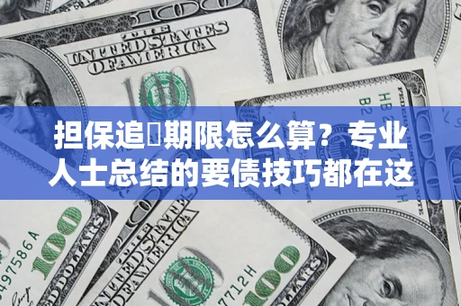 北京担保追償期限怎么算？专业人士总结的要债技巧都在这里了