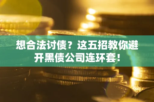 北京想合法讨债？这五招教你避开黑债公司连环套！