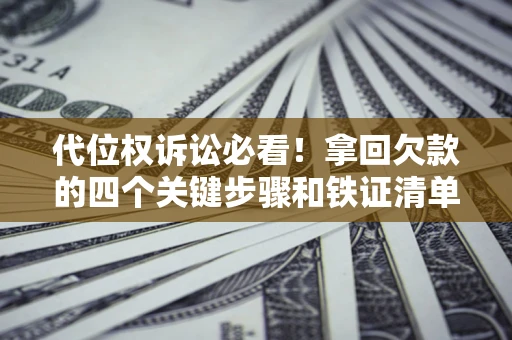 北京代位权诉讼必看！拿回欠款的四个关键步骤和铁证清单