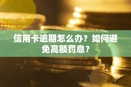 北京信用卡逾期怎么办？如何避免高额罚息？