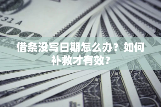北京借条没写日期怎么办？如何补救才有效？