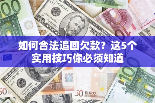 北京如何合法追回欠款？这5个实用技巧你必须知道