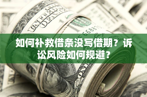 北京如何补救借条没写借期？诉讼风险如何规避？