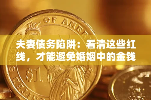 北京夫妻债务陷阱：看清这些红线，才能避免婚姻中的金钱危机