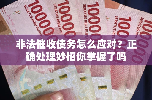 北京非法催收债务怎么应对？正确处理妙招你掌握了吗