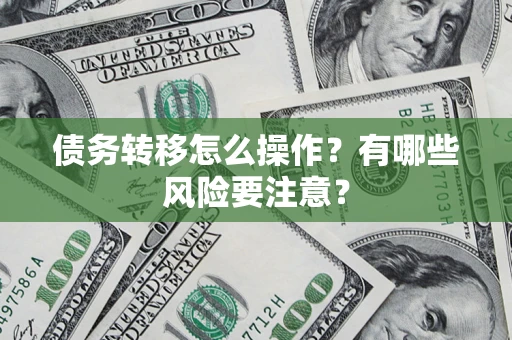 北京债务转移怎么操作？有哪些风险要注意？