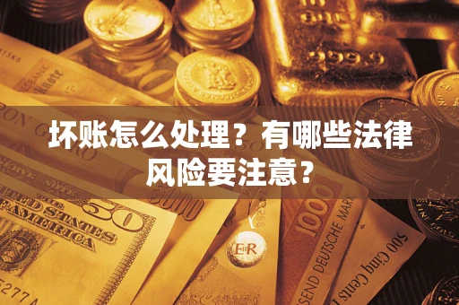 北京坏账怎么处理？有哪些法律风险要注意？