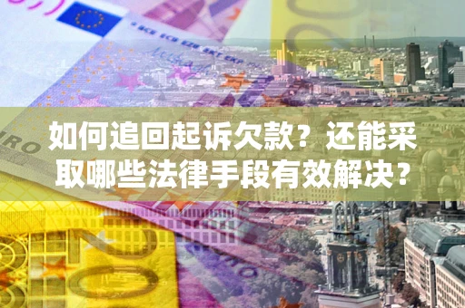 北京如何追回起诉欠款？还能采取哪些法律手段有效解决？
