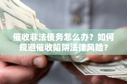 北京催收非法债务怎么办？如何规避催收陷阱法律风险？