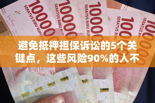 北京避免抵押担保诉讼的5个关键点，这些风险90%的人不知道！