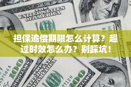 北京担保追偿期限怎么计算？超过时效怎么办？别踩坑！