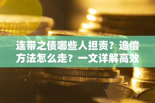 北京连带之债哪些人担责？追偿方法怎么走？一文详解高效维权流程