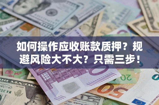 北京如何操作应收账款质押？规避风险大不大？只需三步！