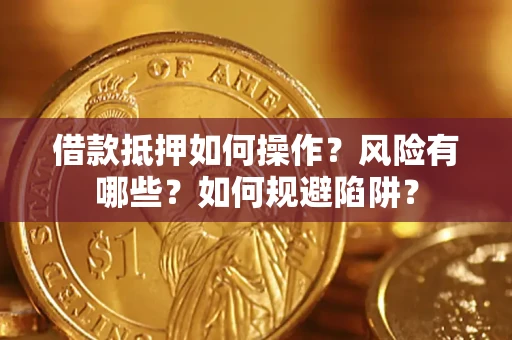 北京借款抵押如何操作?风险有哪些?如何规避陷阱? 北京借款抵押如何操作?风险有哪些?如何规避陷阱?