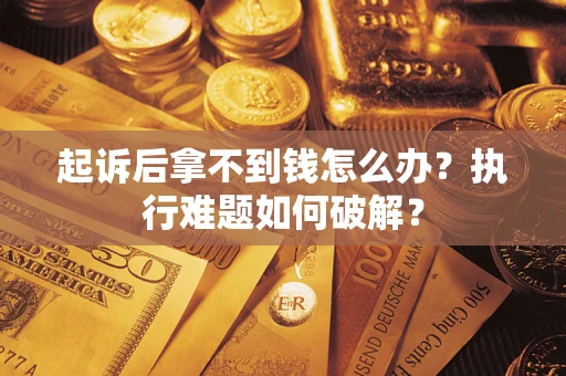 北京起诉后拿不到钱怎么办？执行难题如何破解？