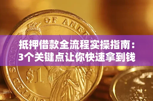 北京抵押借款全流程实操指南：3个关键点让你快速拿到钱