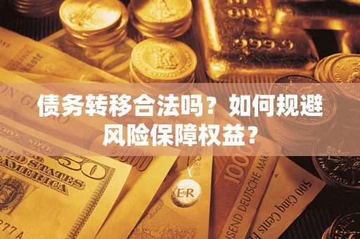 北京债务转移合法吗？如何规避风险保障权益？