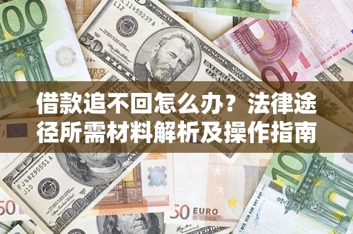 北京借款追不回怎么办？法律途径所需材料解析及操作指南