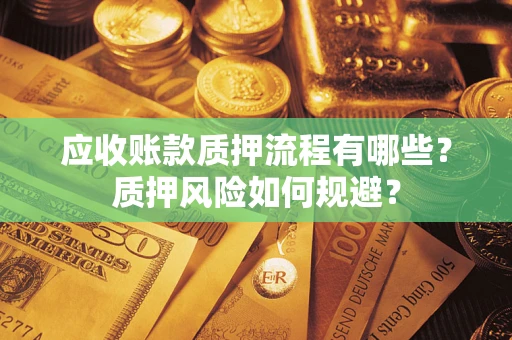北京应收账款质押流程有哪些？质押风险如何规避？
