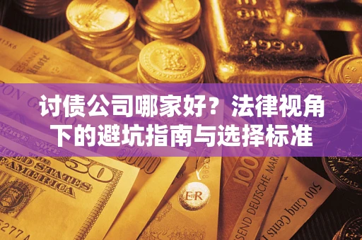 北京讨债公司哪家好？法律视角下的避坑指南与选择标准