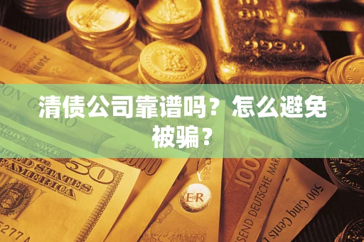 北京清债公司靠谱吗？怎么避免被骗？