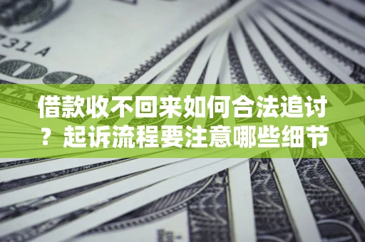 北京借款收不回来如何合法追讨？起诉流程要注意哪些细节？
