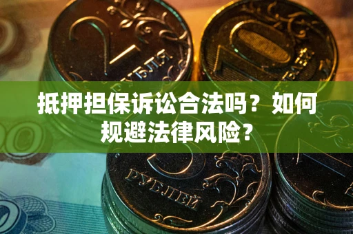北京抵押担保诉讼合法吗？如何规避法律风险？