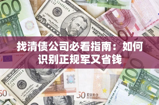 北京找清债公司必看指南：如何识别正规军又省钱