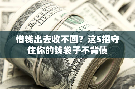 北京借钱出去收不回？这5招守住你的钱袋子不背债