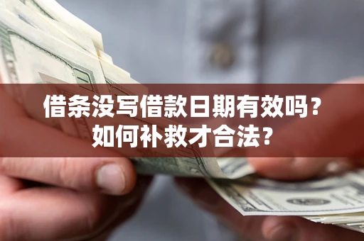 北京借条没写借款日期有效吗？如何补救才合法？