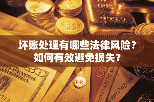 北京坏账处理有哪些法律风险？如何有效避免损失？